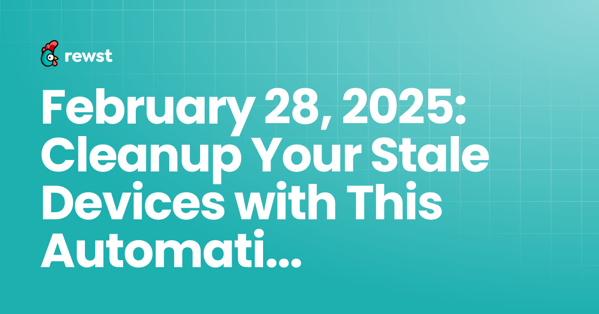 February 28, 2025: Cleanup Your Stale Devices with This Automation ...
