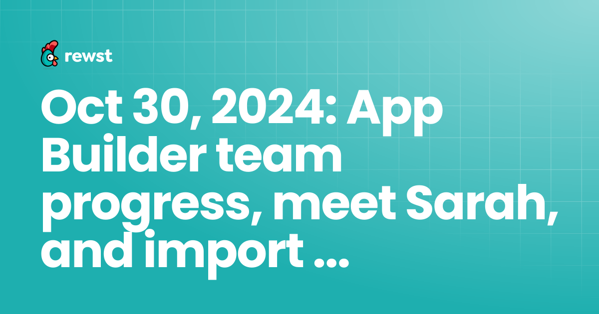 Oct 30, 2024: App Builder team progress, meet Sarah, and import and ...